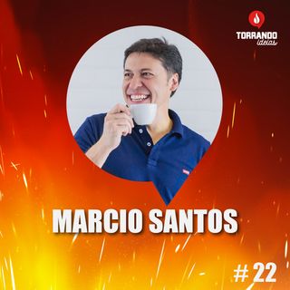 Marcio Santos - Ep.22 | Torrando Ideias