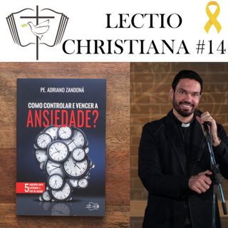Lectio Christiana 14 - Como controlar e vencer a ansiedade?