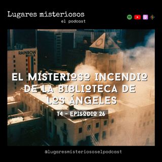 El misterioso incendio de la Biblioteca de Los Ángeles - T4E26