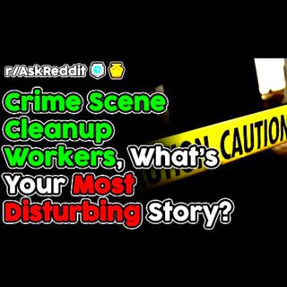 The Most Disturbing Crime Scene Clean Up Stories (r/AskReddit Top Stories)