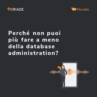 Mirradio Puntata 18 | Perché non puoi più fare a meno della database administration?