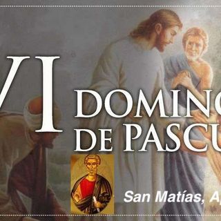Domingo VI de Pascua. San Matías, Apóstol