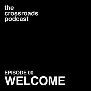 Welcome to The Crossroads Podcast