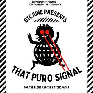 BTCJune Presents: That Puro Signal for the Plebs and Psychopaths Episode 1
