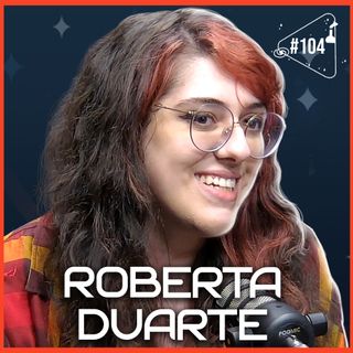 ROBERTA DUARTE [+ NED OLIVEIRA] - Ciência Sem Fim #104