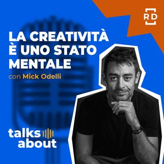 La Creatività è uno Stato Mentale - con Mick Odelli - Trend Sociali - #41