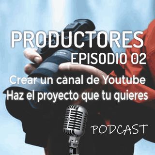 Episodio 2 - Crear un canal de Youtube, Haz el proyecto que tu quieres