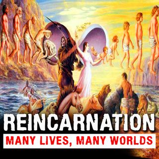 REINCARNATION - Many Worlds, Many Lives..? - Mysteries with a History