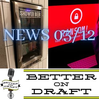 Better on Draft News (03/12/21) – Shower Beers and Ransomware