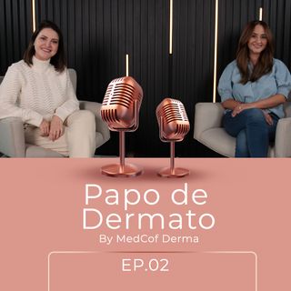 Papo de Dermato - Capacitação para Estrangeiros: Como é a fazer dermatologia no Brasil - EP. 02