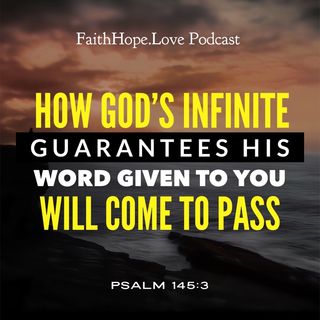 How God’s Infinity Guarantees His Word Given to You Will Come to Pass