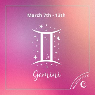 Gemini Horoscope: March 7th - 13th