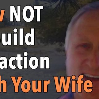 How Not To Build Attraction With Your Wife