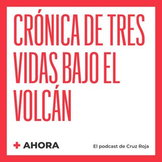 Ahora 17. Crónica de tres vidas bajo el volcán de La Palma