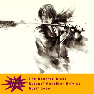 The Reverse Blade: Rurouni Kenshin Origins - April 2020