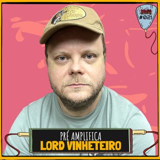 LORD VINHETEIRO - PRÉ-AMPLIFICA #021