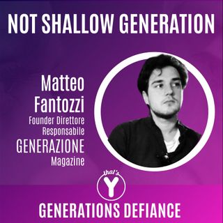 "Not Shallow Generation" con Matteo Fantozzi GENERAZIONE Mag [Generations Defiance]