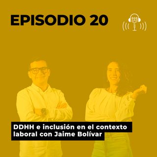 20. Derechos Humanos e inclusión en el contexto laboral con Jaime Bolívar