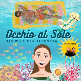 OCCHIO AL SOLE! - BIOWILD con ELEONORA