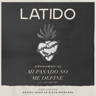 Latido Podcast - Episodio 42 - Mi pasado no me define ft. Cinta de Oro