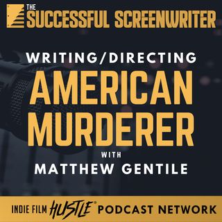 Ep 153 - Writing/Directing American Murderer feat Matthew Gentile
