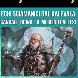 La Mitologia in Tolkien - Echi sciamanici dal Kalevala, Gandalf, Odino e il Merlino Gallese