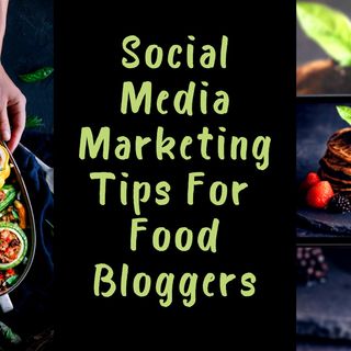Social Media Marketing Tips For Food Bloggers
