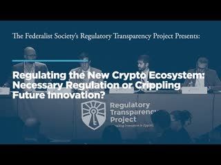 Regulating the New Crypto Ecosystem: Necessary Regulation or Crippling Future Innovation?