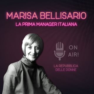 Ep. 4 - Marisa Bellisario, la prima manager italiana. Di Mario Nanni