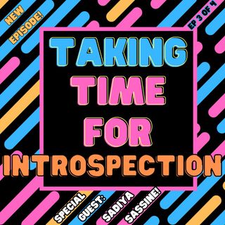 Taking Time For Introspection (Special Guest: Sadiya Sassine)