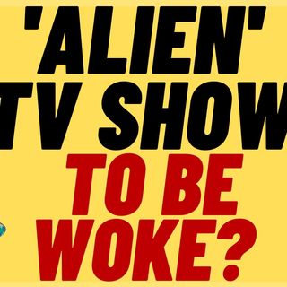 'ALIEN' TV SERIES To Be About Inequality, Another WOKE Disaster