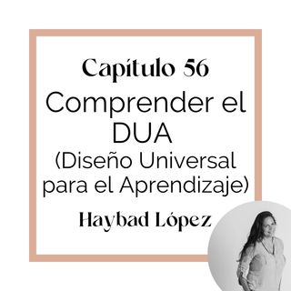 56 Haybad López: Comprender el DUA (Diseño Universal del Aprendizaje) (T4)