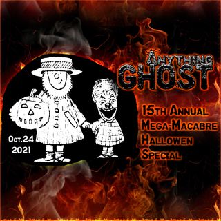 Anything Ghost Show #286 - The 15th Annual 2021 Mega-Macabre Halloween Special - True Stories from Around the Worl