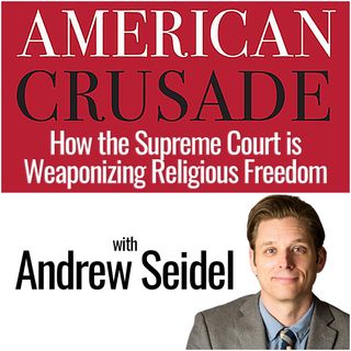 American Crusade: How the Supreme Court is Weaponizing Religious Freedom (with Andrew Seidel)