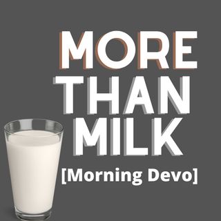 More than milk [Morning Devo]