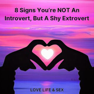 8 Signs You’re NOT An Introvert, But A Shy Extrovert 🤔