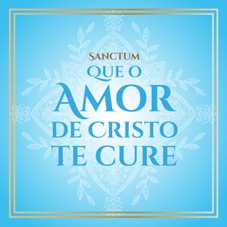 Sanctum Que o amor de Cristo te cure