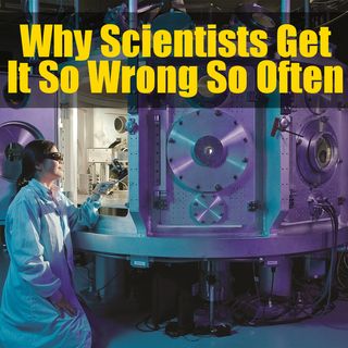 Why Scientists Get it So Wrong So Often – Mindset Issues