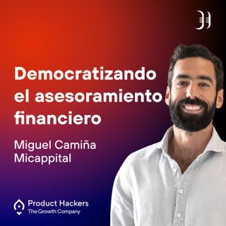 Democratizando el asesoramiento financiero con Miguel Camiña de Micappital