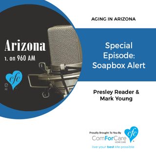 11/12/17: Presley Reader & Mark Young with Aging in Arizona | Special Episode: Soapbox Alert | ComForCare Phoenix