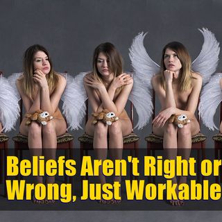 There are No Right or Wrong Beliefs, Just Some That Work – 02