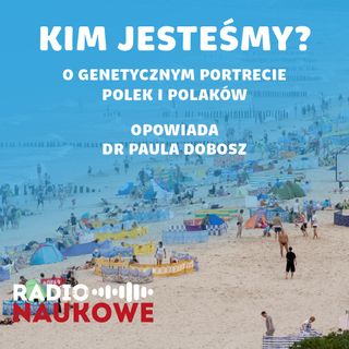 #56 Genetyczny portret Polek i Polaków. Kim i jacy jesteśmy? | dr Paula Dobosz
