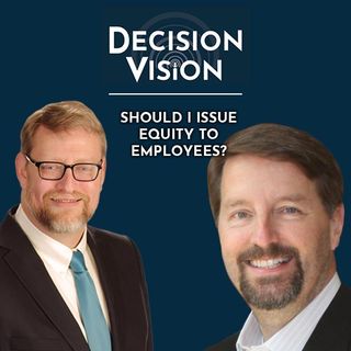 Decision Vision Episode 42:  Should I Issue Equity to Employees? – An Interview with Scott Harris, Friend, Hudak & Harris