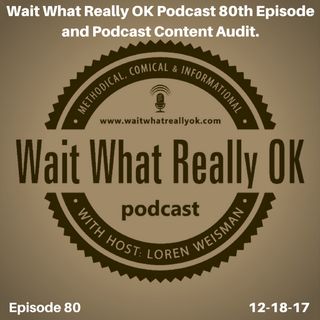 Wait What Really OK Podcast 80th Episode and Podcast Content Audit.