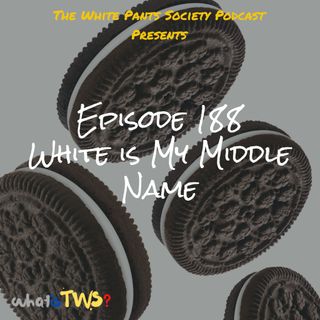 Episode 188 - White is My Middle Name