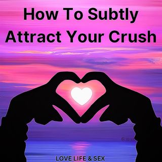 How To Subtly Attract Your Crush 😻