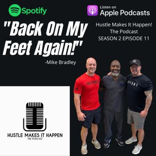Back On My Feet Again! The Hustle of Mike Bradley | Hustle Makes it Happen Podcast