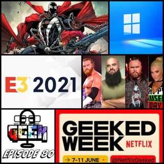 Episode 80 (WWE Releases, Netflix's Geeked Week, E3 2021, New Windows, and more)