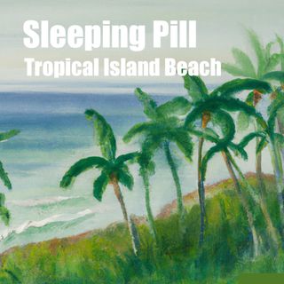 Sleeping Pill - Tropical Island Beach - Soothing Sounds of Paradise