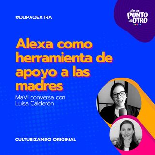 Alexa como herramienta de apoyo a las madres, con Luisa Calderón • Extra 16